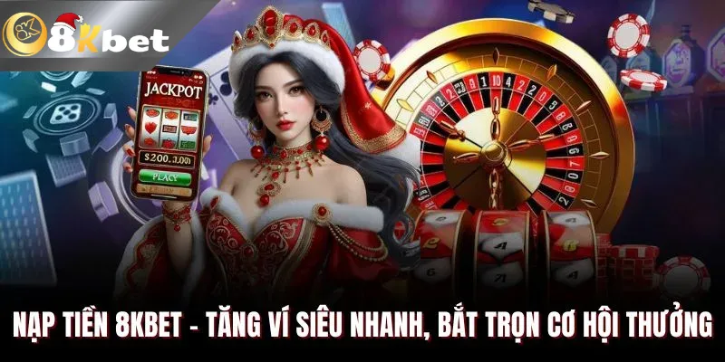 Hướng Dẫn 2 Cách Nạp Tiền 8Kbet Nhanh Chóng
